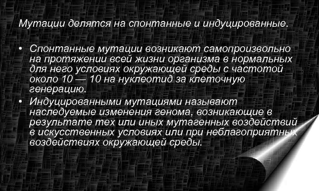 Мутации делятся на спонтанные и индуцированные.  • Спонтанные мутации возникают самопроизвольно  на