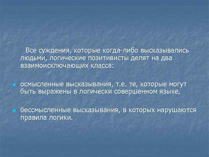  Все суждения, которые когда-либо высказывались людьми, логические позитивисты делят на два взаимоисключающих класса: