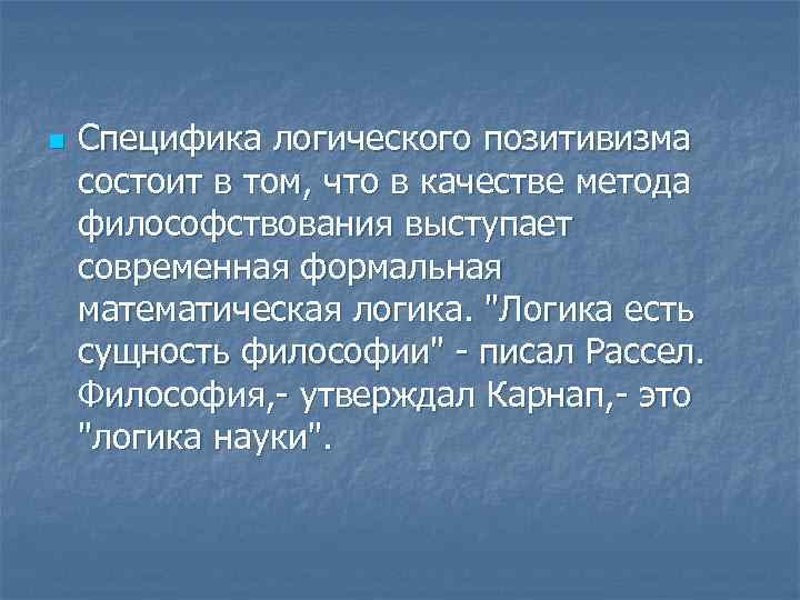 n  Специфика логического позитивизма состоит в том, что в качестве метода философствования выступает