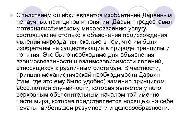 l  Следствием ошибки является изобретение Дарвиным ненаучных принципов и понятий. Дарвин предоставил материалистическому