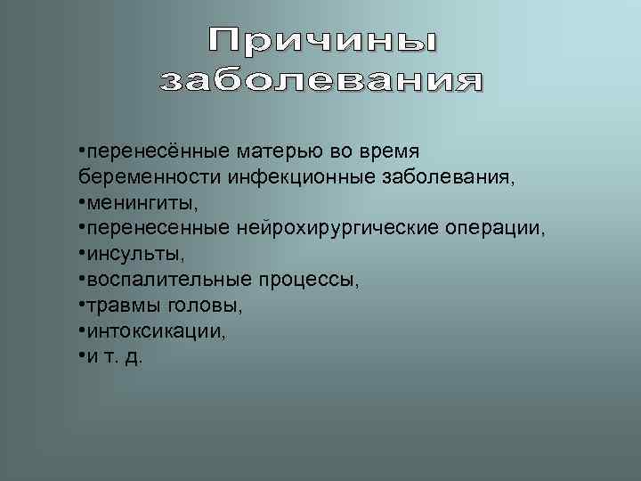  • перенесённые матерью во время беременности инфекционные заболевания,  • менингиты,  •