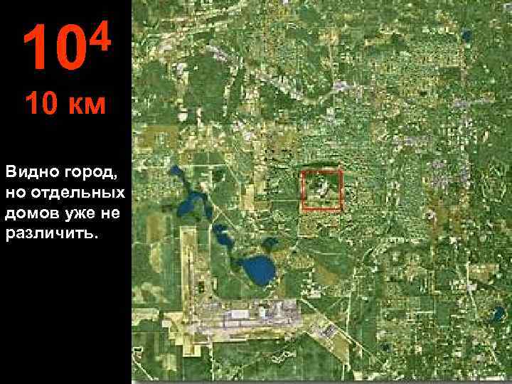  10 4 10 км Видно город, но отдельных домов уже не различить. 