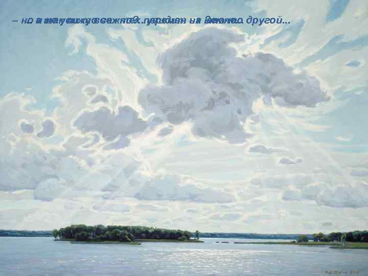 – но а так ли то важно? . . перемен их Земле. . .