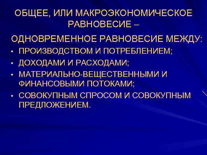   ОБЩЕЕ, ИЛИ МАКРОЭКОНОМИЧЕСКОЕ   РАВНОВЕСИЕ – ОДНОВРЕМЕННОЕ РАВНОВЕСИЕ МЕЖДУ:  •