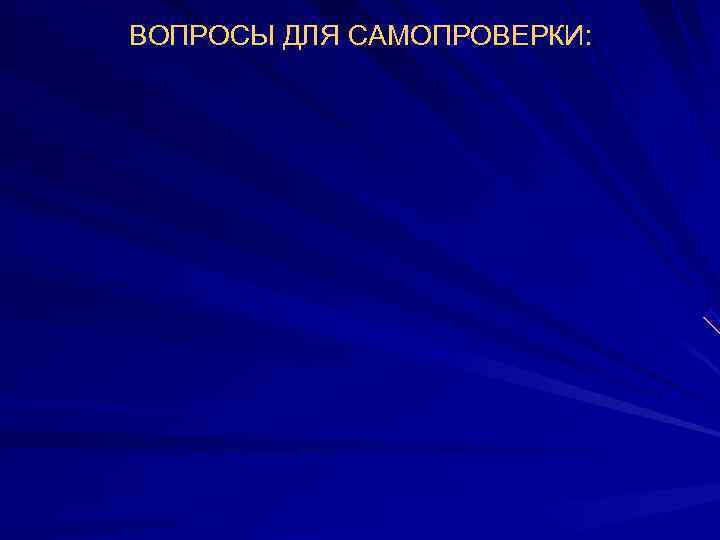 ВОПРОСЫ ДЛЯ САМОПРОВЕРКИ: 