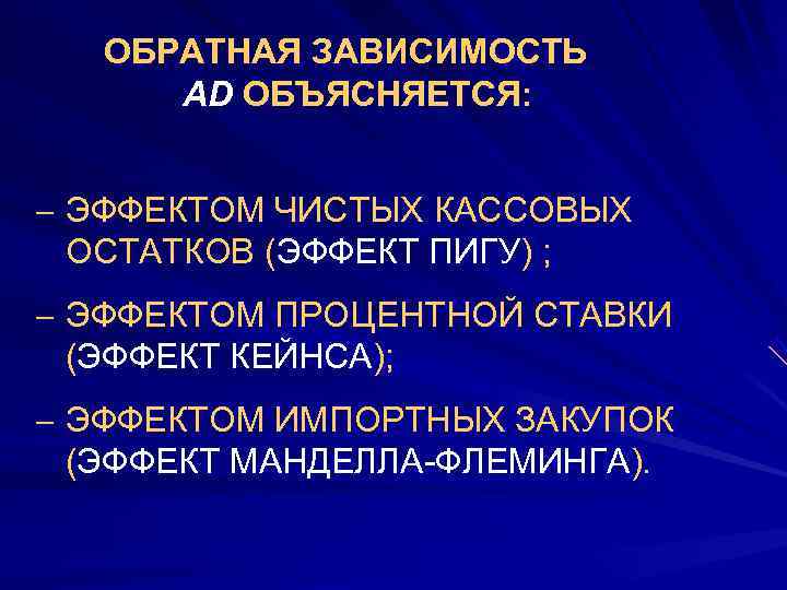  ОБРАТНАЯ ЗАВИСИМОСТЬ AD ОБЪЯСНЯЕТСЯ:  – ЭФФЕКТОМ ЧИСТЫХ КАССОВЫХ ОСТАТКОВ (ЭФФЕКТ ПИГУ) ;