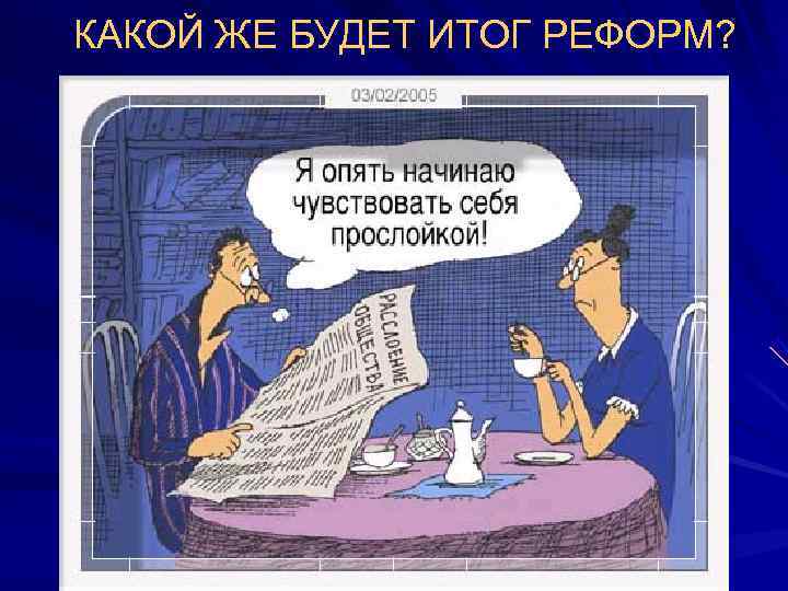 КАКОЙ ЖЕ БУДЕТ ИТОГ РЕФОРМ? 