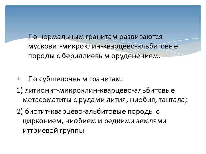  По нормальным гранитам развиваются  мусковит-микроклин-кварцево-альбитовые  породы с бериллиевым оруденением. По субщелочным