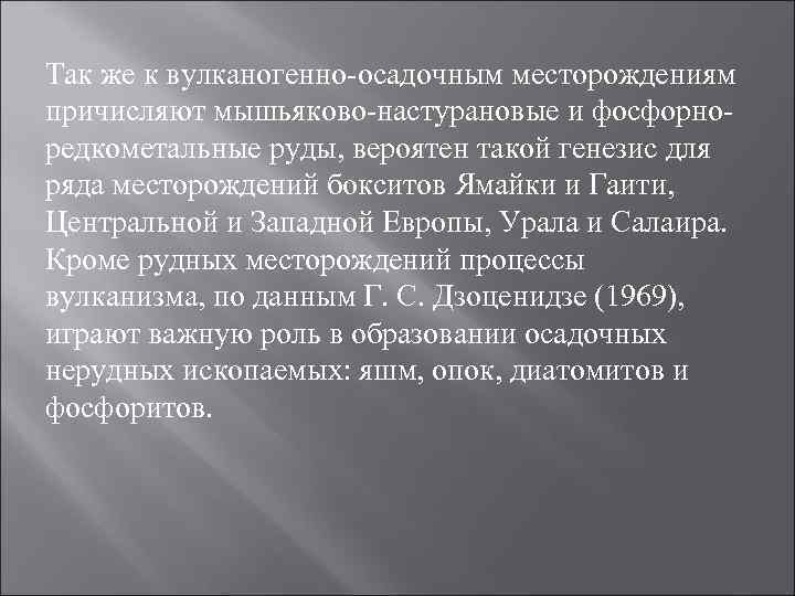 Так же к вулканогенно-осадочным месторождениям причисляют мышьяково-настурановые и фосфорно- редкометальные руды, вероятен такой генезис