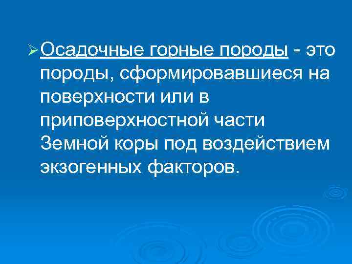 Ø Осадочные горные породы - это  породы, сформировавшиеся на  поверхности или в
