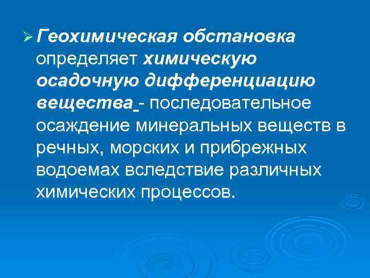 Ø Геохимическая обстановка  определяет химическую  осадочную дифференциацию вещества - последовательное  осаждение