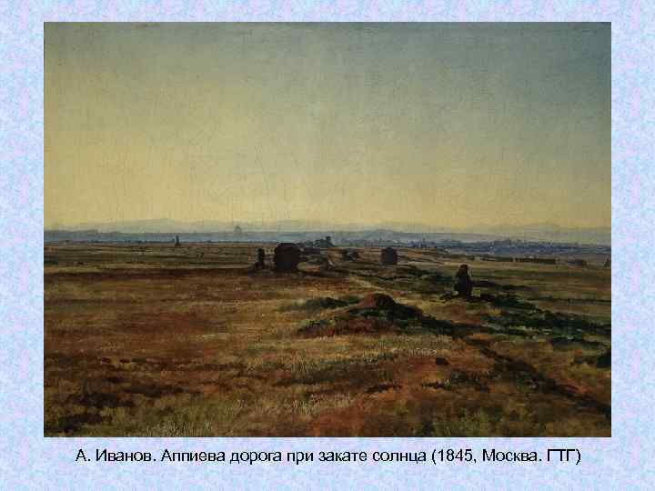 А. Иванов. Аппиева дорога при закате солнца (1845, Москва. ГТГ) А. Иванов. Аппиева дорога при закате солнца (1845, Москва. ГТГ)