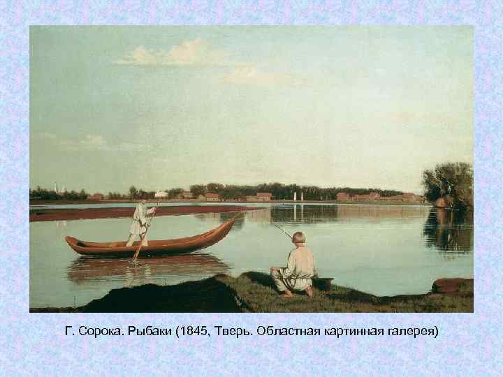 Г. Сорока. Рыбаки (1845, Тверь. Областная картинная галерея) Г. Сорока. Рыбаки (1845, Тверь. Областная картинная галерея)