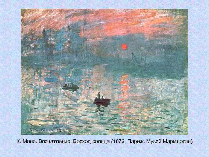 К. Моне. Впечатление. Восход солнца (1872, Париж. Музей Мармнотан) К. Моне. Впечатление. Восход солнца (1872, Париж. Музей Мармнотан)