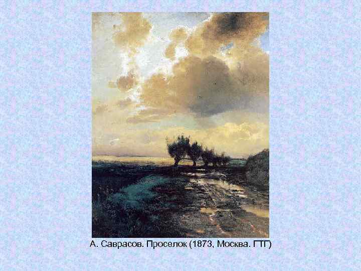 А. Саврасов. Проселок (1873, Москва. ГТГ) А. Саврасов. Проселок (1873, Москва. ГТГ)