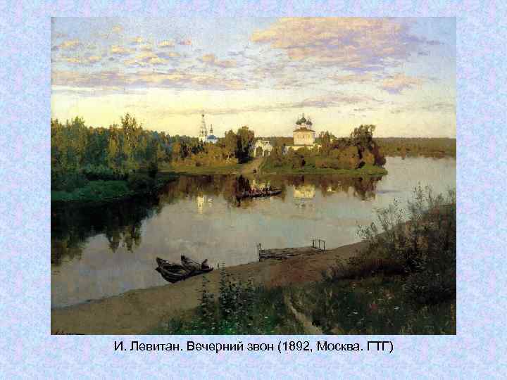 И. Левитан. Вечерний звон (1892, Москва. ГТГ) И. Левитан. Вечерний звон (1892, Москва. ГТГ)