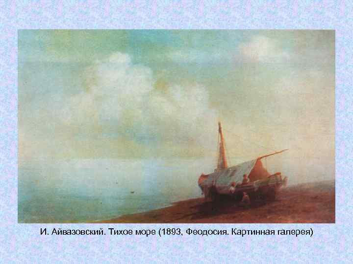 И. Айвазовский. Тихое море (1893, Феодосия. Картинная галерея) И. Айвазовский. Тихое море (1893, Феодосия. Картинная галерея)