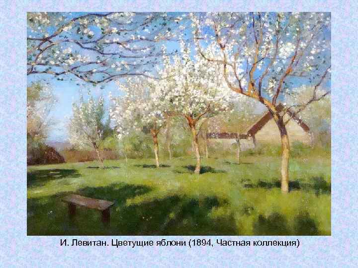 И. Левитан. Цветущие яблони (1894, Частная коллекция) И. Левитан. Цветущие яблони (1894, Частная коллекция)