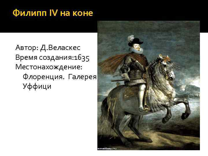 Филипп IV на коне  Автор: Д. Веласкес Время создания: 1635 Местонахождение:  Флоренция.