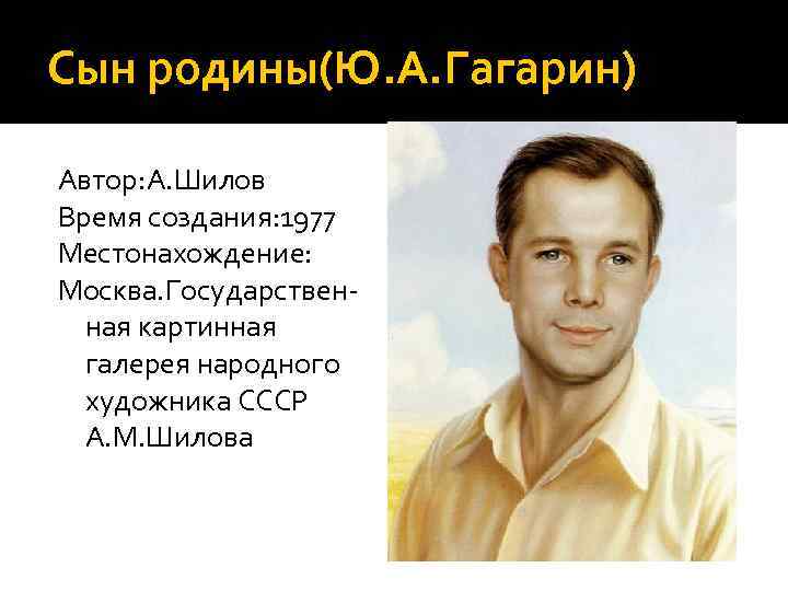 Сын родины(Ю. А. Гагарин) Автор: А. Шилов Время создания: 1977 Местонахождение: Москва. Государствен- 