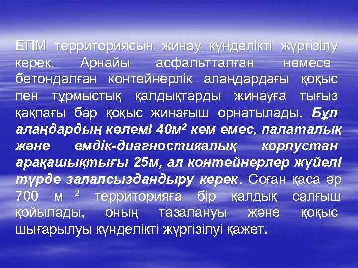 ЕПМ территориясын жинау күнделікті жүргізілу керек.  Арнайы  асфальтталған  немесе бетондалған контейнерлік