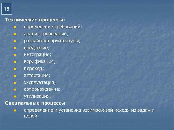 15 Технические процессы: n определение требований; n анализ требований; n разработка архитектуры; n внедрение;