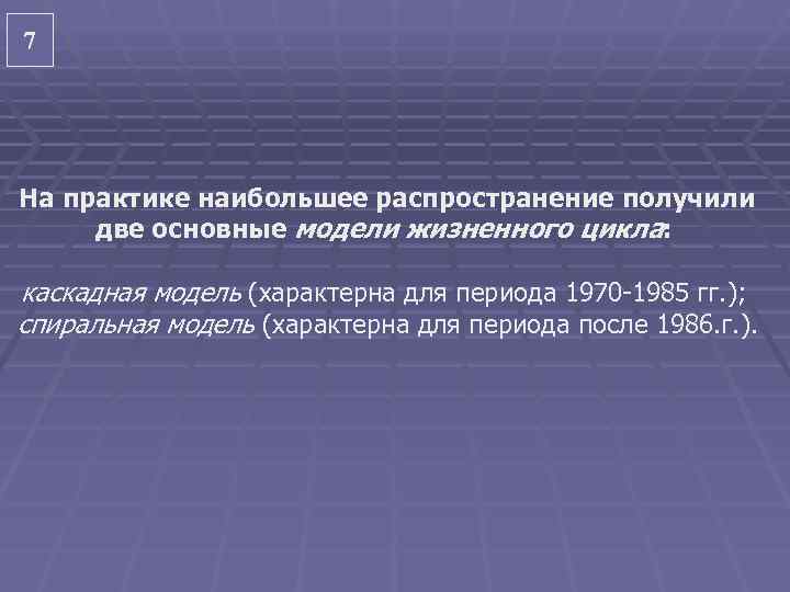 7 На практике наибольшее распространение получили две основные модели жизненного цикла:  каскадная модель