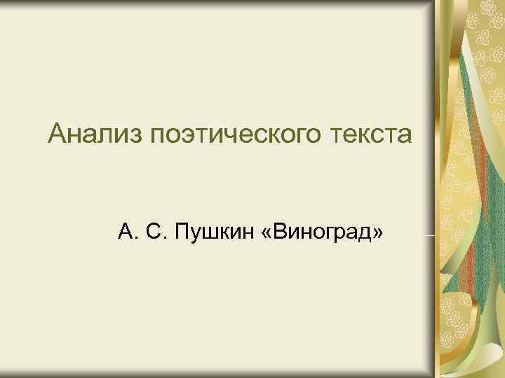 Анализ поэтического текста А. С. Пушкин «Виноград» Анализ поэтического текста А. С. Пушкин «Виноград»