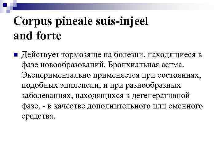 Corpus pineale suis-injeel and forte n  Действует тормозяще на болезни, находящиеся в фазе