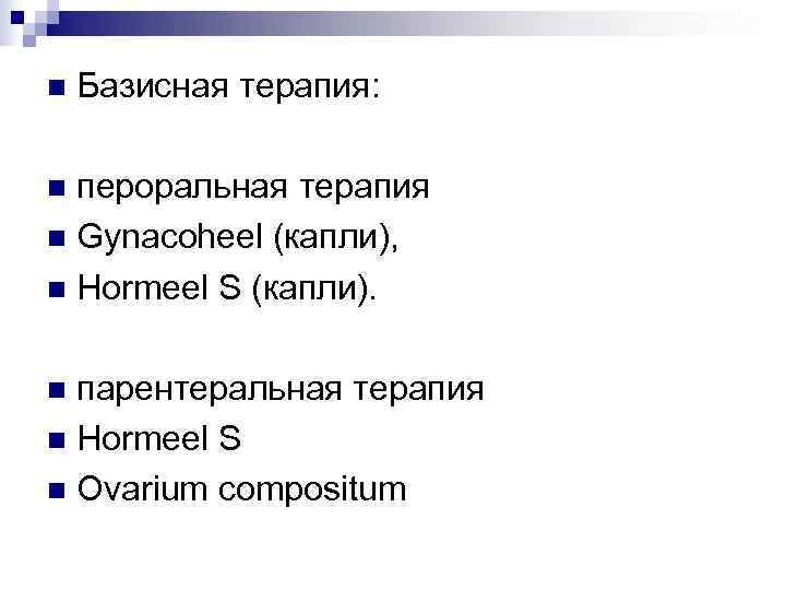 n  Базисная терапия:  n пероральная терапия n Gynacoheel (капли), n Hormeel S