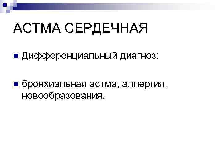 АСТМА СЕРДЕЧНАЯ n  Дифференциальный диагноз:  n  бронхиальная астма, аллергия, новообразования. 