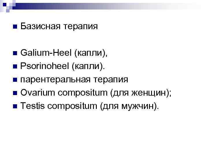 n  Базисная терапия n Galium-Heel (капли), n Psorinoheel (капли). n парентеральная терапия n