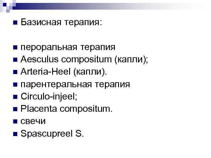 n  Базисная терапия:  n пероральная терапия n Aesculus compositum (капли); n Arteria-Heel