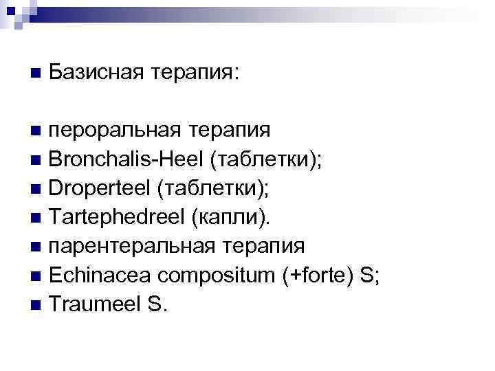 n  Базисная терапия:  n пероральная терапия n Bronchalis-Heel (таблетки); n Droperteel (таблетки);