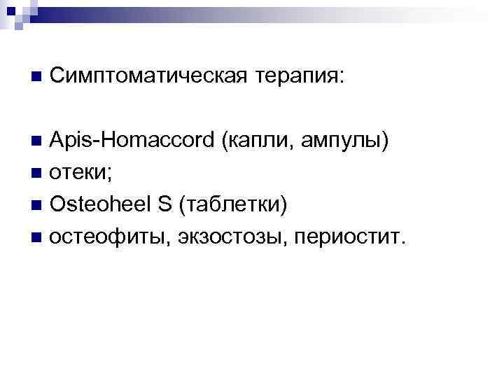 n  Симптоматическая терапия:  n Apis-Homaccord (капли, ампулы) n отеки; n Osteoheel S