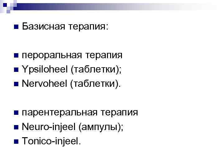 n  Базисная терапия:  n пероральная терапия n Ypsiloheel (таблетки); n Nervoheel (таблетки).