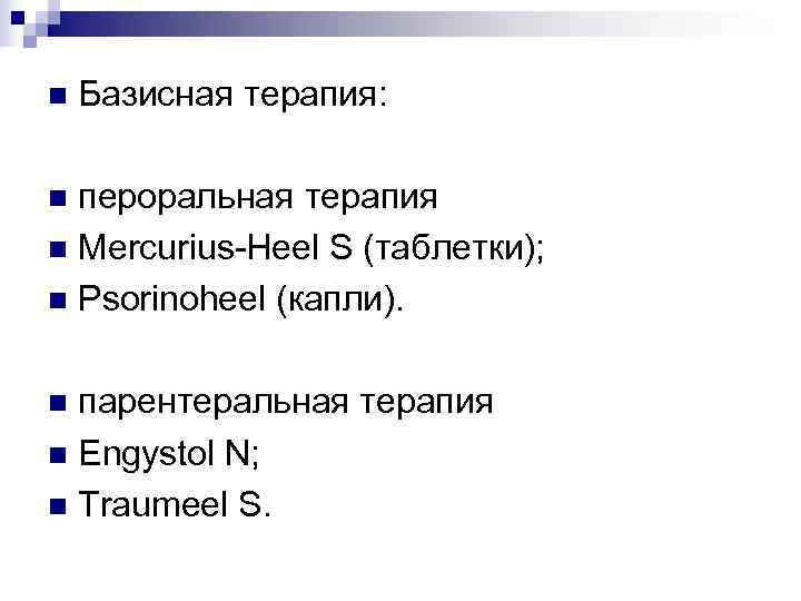 n  Базисная терапия:  n пероральная терапия n Mercurius-Heel S (таблетки); n Psorinoheel