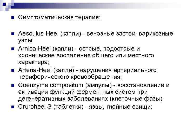n  Симптоматическая терапия:  n  Aesculus-Heel (капли) - венозные застои, варикозные узлы;