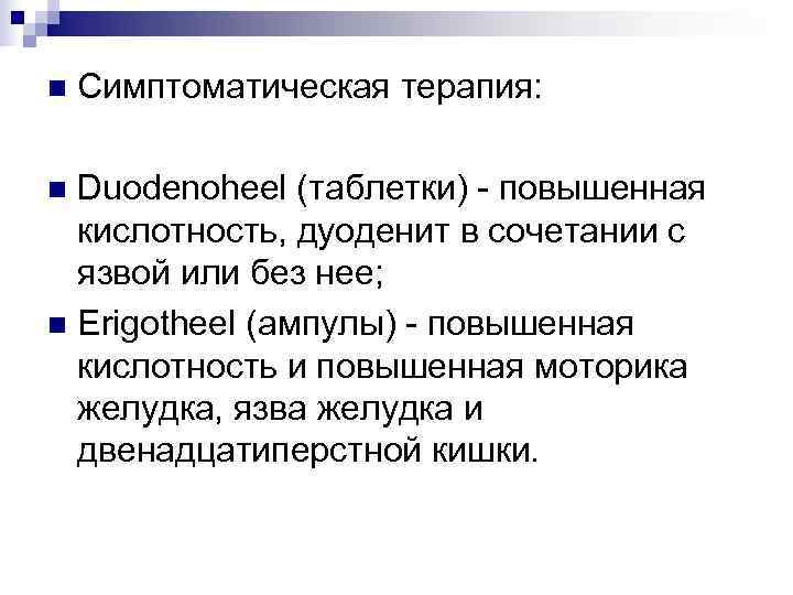 n  Симптоматическая терапия:  n Duodenoheel (таблетки) - повышенная  кислотность, дуоденит в