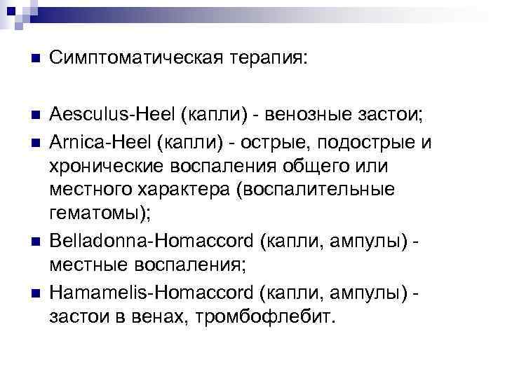 n  Симптоматическая терапия:  n  Aesculus-Heel (капли) - венозные застои; n 