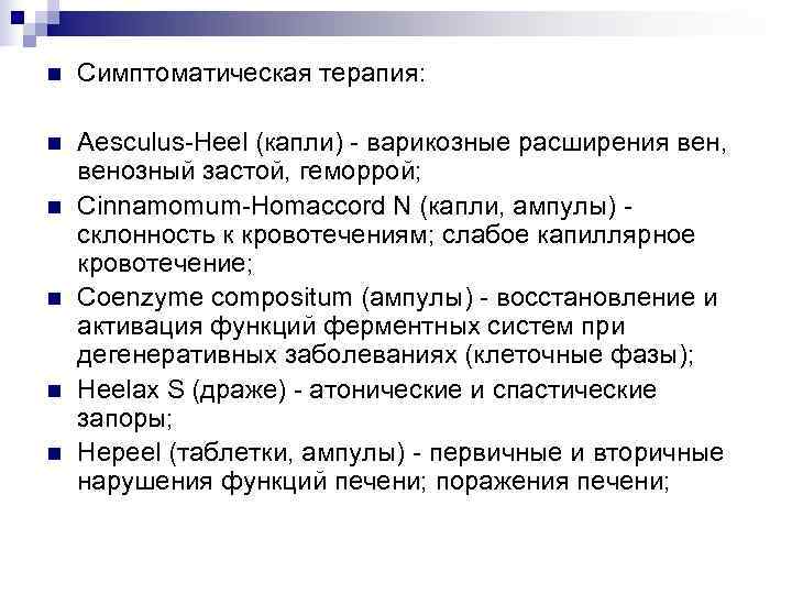 n  Симптоматическая терапия:  n  Aesculus-Heel (капли) - варикозные расширения вен, венозный