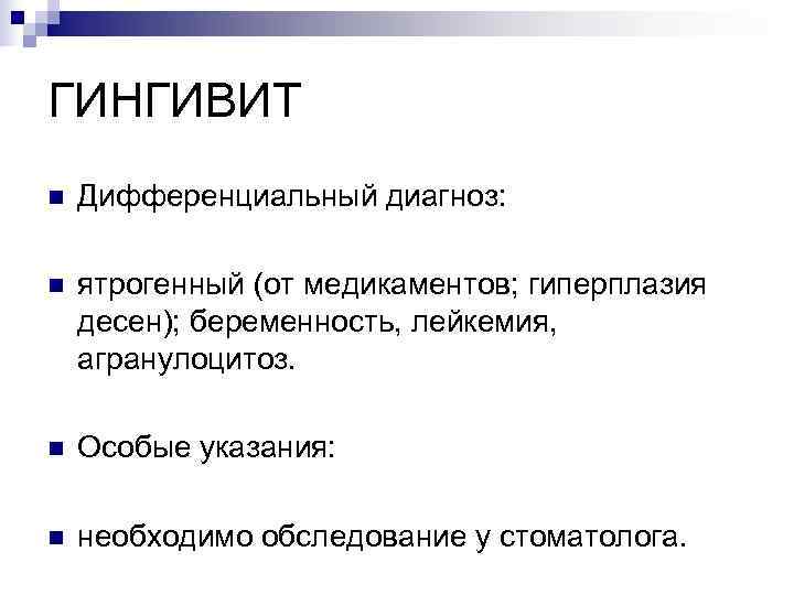 ГИНГИВИТ n  Дифференциальный диагноз:  n  ятрогенный (от медикаментов; гиперплазия десен); беременность,