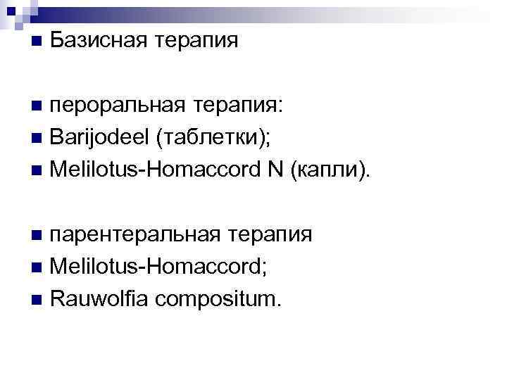 n  Базисная терапия n пероральная терапия: n Barijodeel (таблетки); n Melilotus-Homaccord N (капли).
