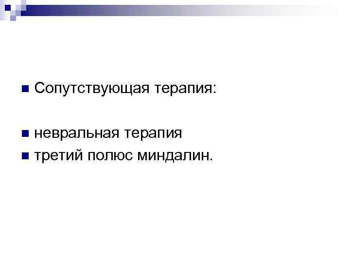 n  Сопутствующая терапия:  n невральная терапия n третий полюс миндалин. 