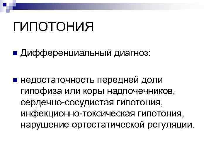 ГИПОТОНИЯ n  Дифференциальный диагноз:  n  недостаточность передней доли гипофиза или коры