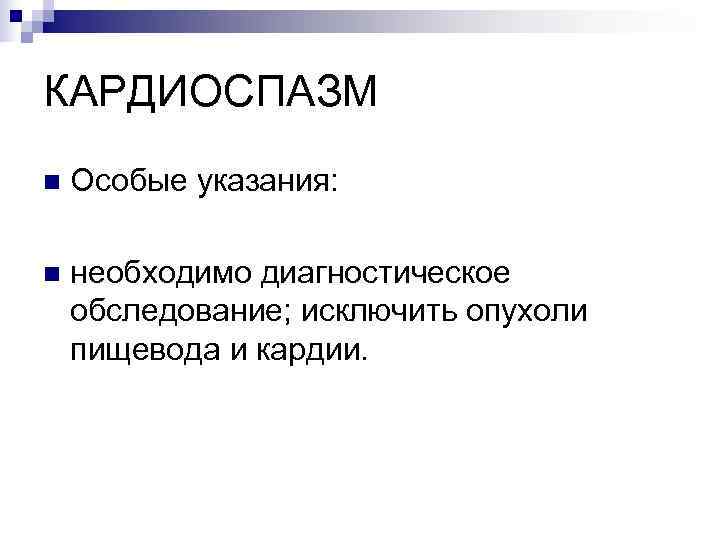 КАРДИОСПАЗМ n  Особые указания:  n  необходимо диагностическое обследование; исключить опухоли пищевода