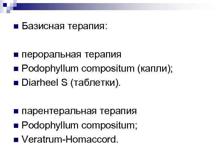 n  Базисная терапия:  n пероральная терапия n Podophyllum compositum (капли); n Diarheel