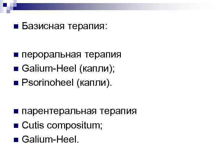 n  Базисная терапия:  n пероральная терапия n Galium-Heel (капли); n Psorinoheel (капли).