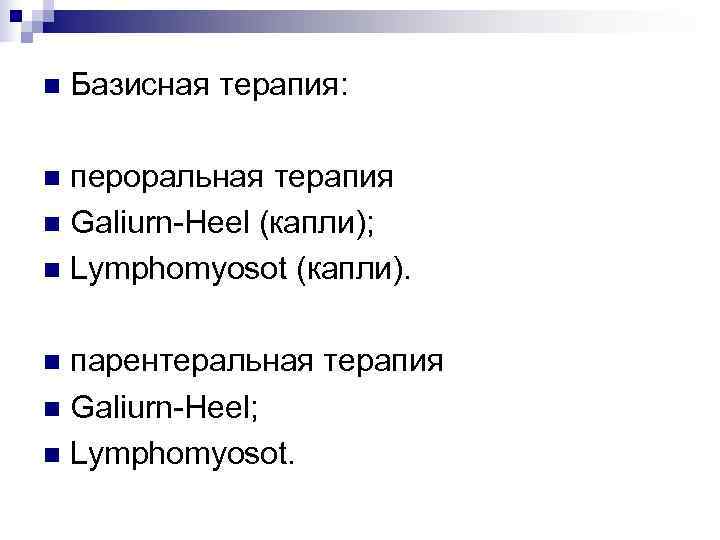 n  Базисная терапия:  n пероральная терапия n Galiurn-Heel (капли); n Lymphomyosot (капли).