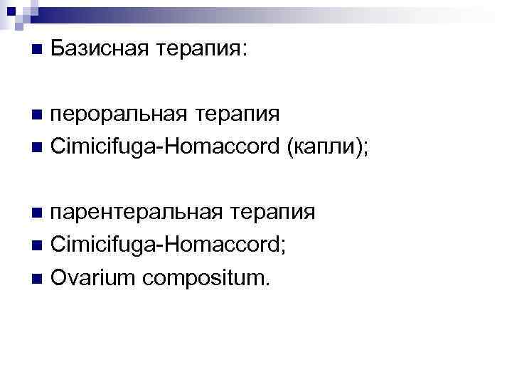 n  Базисная терапия:  n пероральная терапия n Cimicifuga-Homaccord (капли);  n парентеральная